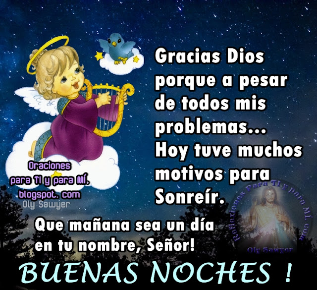 Gracias Dios porque a pesar de todos mis problemas... Hoy tuve muchos motivos para Sonreír.  Que mañana sea un día en tu nombre, Señor!  BUENAS NOCHES !