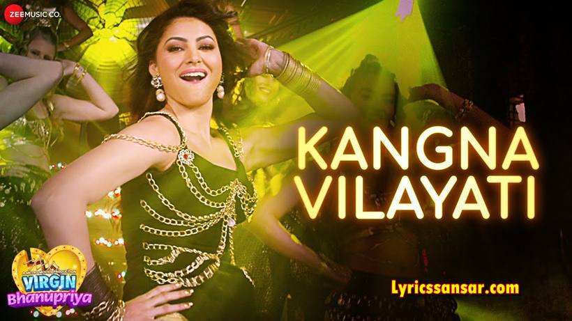 Kangna Vilayati Lyrics, Virgin Bhanupriya, Urashi Rautela, Jyotica Tangri