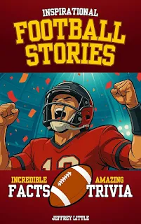 Inspirational Football Stories, Incredible Facts, and Amazing Trivia: Sports History and Games for Kids and Teens - book promotion by Jeffrey Little