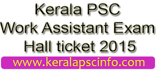 Download Kerala PSC Work Assistant hall ticket,  Kpsc Work Assistant hall ticket 2015,  PSC Work Assistant hall ticket 24-1-2015,  PSC Work Assistant January 2015, PSC work assistant exam january