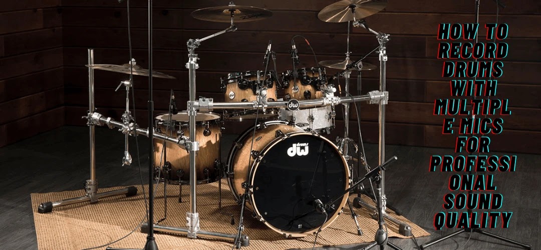 How To Record Drums With Multiple Mics For Professional Sound Quality