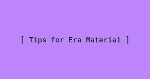 Tips for Era Material