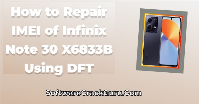 How to Repair IMEI of Infinix Note 30 X6833B Using DFT