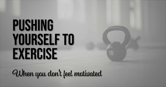 Some techniques you use to push yourself to exercise when you don’t feel motivated
