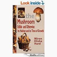 The Mushroom, Edible and Otherwise Its Habitat and its Time of Growth by Miron Elisha Hard