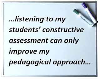 …listening to my students’ constructive assessment can only improve my pedagogical approach…