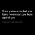 Once youve accepted your flaws, no one can use them against you...