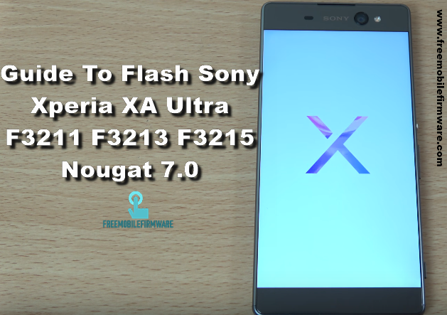 Guide To Flash Sony Xperia XA Ultra F3211 F3213 F3215 Nougat 7.0 Tested FTF Firmware