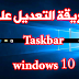 طريقة التعديل على الشريط السفلى لويندوز 10 Edit Taskbar 