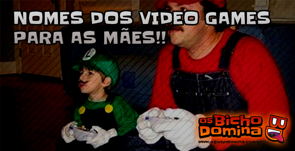 Nomes dos Video Games para Mães!!!