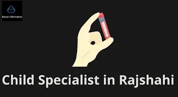 Child Specialist in Rajshahi Best Hospital Info