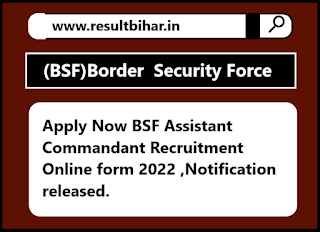 Apply Now BSF Assistant Commandant Recruitment Online form 2022 ,Notification released. ||resultbihar.in