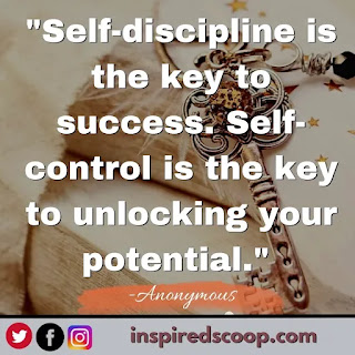 "Self-discipline is the key to success. Self-control is the key to unlocking your potential." –Anonymous
