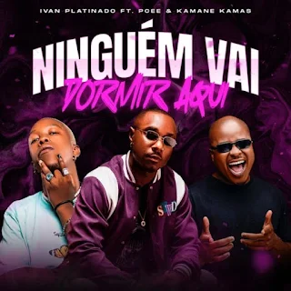 Ivan Platinado - Ninguém Vai Dormir Aqui (feat. Pcee & Kamané Kamas) (2023)