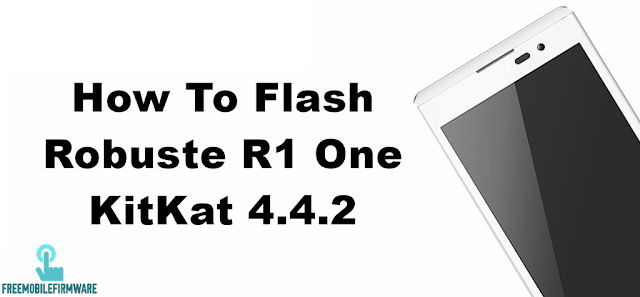 How To Flash Robuste R1 KitKat 4.4.2 Tested Firmware Via Mtk SP Flashtool