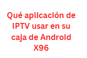 Qué aplicación de IPTV usar en su caja de Android X96