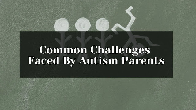 Common Challenges Faced By Autism Parents