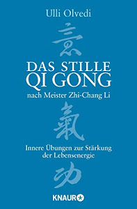 Das stille Qi Gong nach Meister Zhi-Chang Li: Innere Übungen zur Stärkung der Lebensenergie