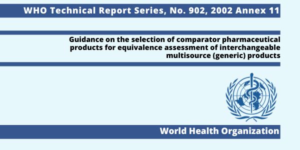 WHO TRS (Technical Report Series) 902, 2002 Annex 11: Guidance on the selection of comparator pharmaceutical products for equivalence assessment of interchangeable multisource (generic) products