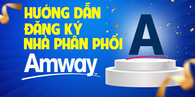 Hướng dẫn chi tiết cách đăng ký nhà phân phối Amway (thành công 100%)