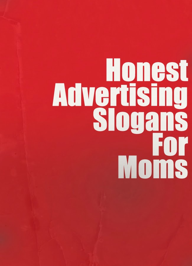 Honest Advertising Slogans For Moms