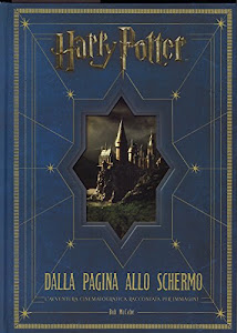 Harry Potter dalla pagina allo schermo. L'avventura cinematografica raccontata per immagini. Ediz. illustrata