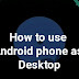 How to use Android phone as Desktop