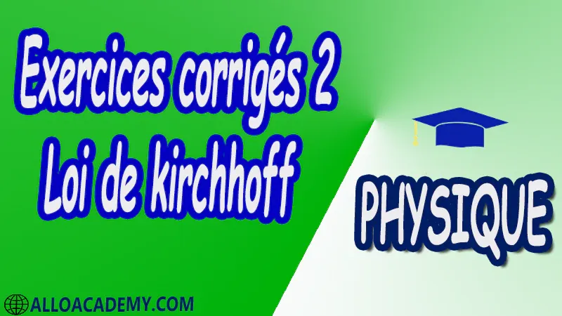 Exercices corrigés 2 Loi de Kirchhoff pdf Loi des nœuds Loi des branches Approximation Loi des mailles Exemple de mise en œuvre des lois de Kirchhoff Tension Courant