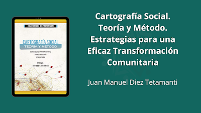 Cartografía Social. Teoría y Método. Estrategias para una Eficaz Transformación Comunitaria - Juan Manuel Diez Tetamanti