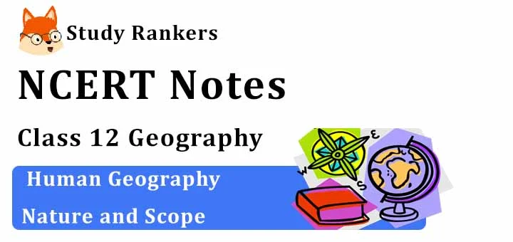 Chapter 1 Human Geography Nature and Scope Class 12 Geography Notes