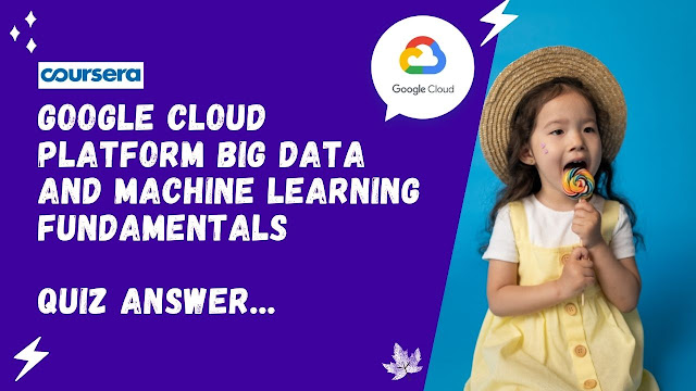 Google Cloud Platform Big Data and Machine Learning Fundamentals All Quiz Answer