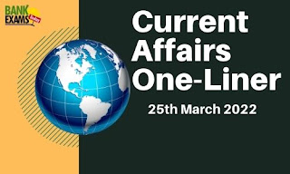 Current Affairs One-Liner: 25th March 2022