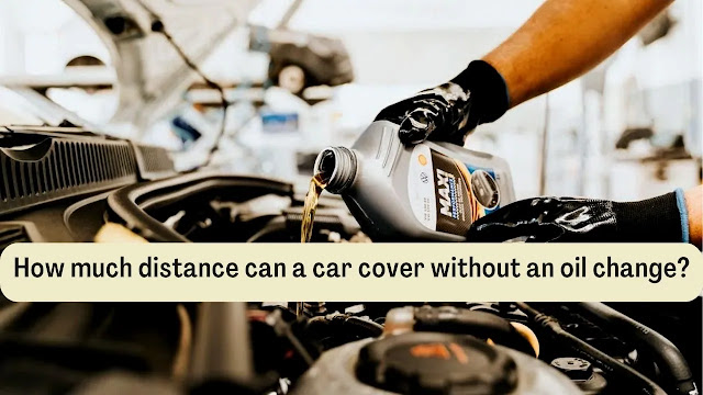 how long can a car go without an oil change?