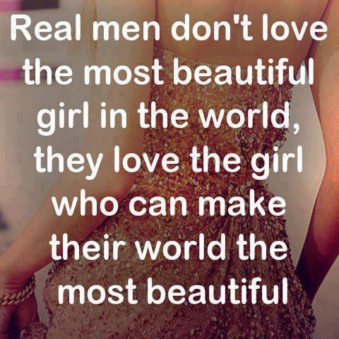 Real men don't love the most beautiful girl in the world, they love ...