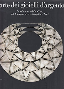 L'ARTE DEI GIOIELLI D'ARGENTO. Le minoranze della Cina, del Triangolo d'oro, Mongolia e Tibet. La Collezione di Rene' van der Star.