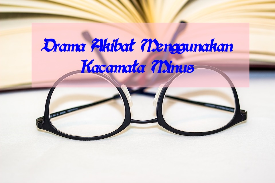 Drama Akibat Menggunakan  Kacamata  Minus  Ery Udya s Blog