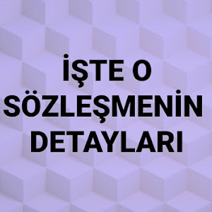 İŞTE O SÖZLEŞMENİN DETAYLARI..