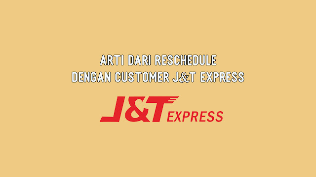 Arti dari Reschedule dengan Customer J&T Express
