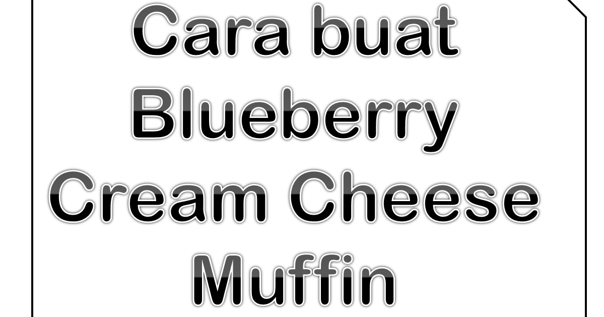 Cara buat Blueberry Cream Cheese Muffin  Tips Resepi
