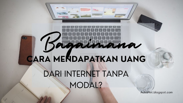 Bagaimana Cara Mendapatkan Uang Dari Internet Tanpa Modal?