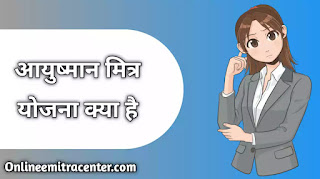 आयुष्मान मित्र योजना क्या है ?  आयुष्मान मित्र कैसे बने ? आयुष्मान मित्र बनने के लिए योग्यता क्या है ?