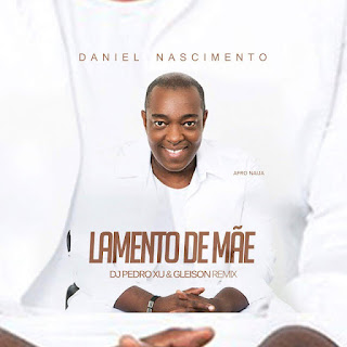Daniel-Nascimento-Lamento-De-Mãe-DJ-Pedro-Xu-&-Gleison -Remix .jpg