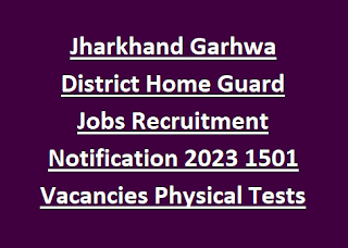 Jharkhand Garhwa District Home Guard Jobs Recruitment Notification 2023 1501 Vacancies Physical Tests Information