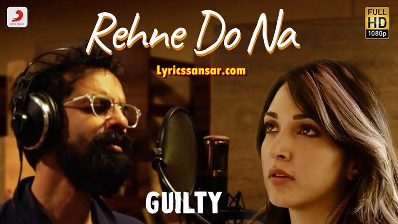 Rehne Do Na Lyrics, Guilty, Kiara Advani, Akansha Ranjan, Ankur Tewari
