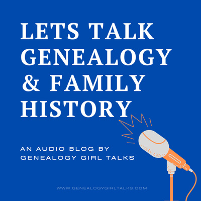Let's Talk Genealogy and Family History Podcast by Genealogy Girl Talks