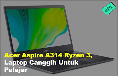 Review Acer Aspire A314 Ryzen 3, Laptop Canggih Untuk Pelajar