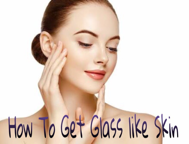 How To Get Glass Skin By Using Natural Ingredients 