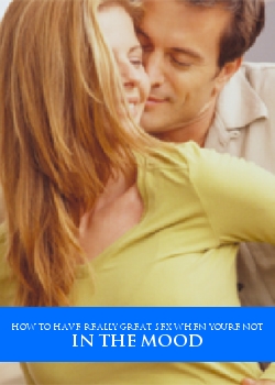 How To Have Really Great Sex When Youre Not In The Mood