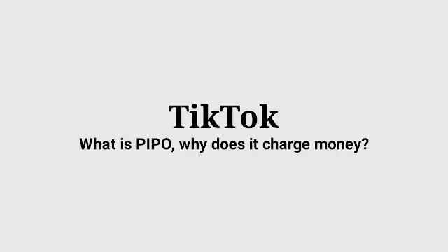 What is PIPO TikTok Bytedance, and why does it charge you money?