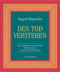 Den Tod verstehen: Die wesentlichen Worte aus dem Tibetischen Buch vom Leben und vom Sterben (O. W. Barth im Scherz Verlag)